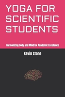 YOGA FOR SCIENTIFIC STUDENTS: Harmonizing Body and Mind for Academic Excellence B0CHL58536 Book Cover
