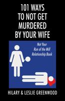 101 Ways to Not Get Murdered By Your Wife: Not Your Run of the Mill Relationship Book 1478797231 Book Cover