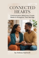 CONNECTED HEARTS: Communication Skills Every Couple Needs to Strengthen Their Marriage B0H7GVYH4P Book Cover
