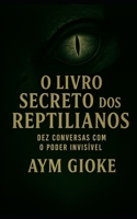 O Livro Secreto dos Reptilianos: Dez Conversas com o Poder Invisível (Portuguese Edition) B0FJLF2SXD Book Cover