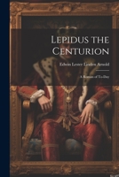 Lepidus the Centurion: A Roman of To-Day 1022093150 Book Cover