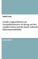 Soziale Ungleichheiten im Gesundheitswesen im Bezug auf den sozialen Status und die damit verbundenen Einkommensdefizite 364050190X Book Cover