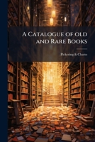 A Catalogue of Old and Rare Books: Being a Portion of the Stock of and Offered for Sale (Classic Reprint) 1172434697 Book Cover