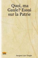 Quoi, ma Gaule? Essai sur la Patrie 1411626230 Book Cover