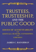Trustees, Trusteeship, and the Public Good: Issues of Accountability for Hospitals, Museums, Universities, and Libraries 0899301959 Book Cover