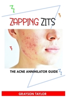 ZAPPING ZITS: THE ACNE ANNIHILATOR GUIDE B0CDNNH3HP Book Cover