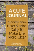 A Cute Journal: Monitor Your Heart & Mind Daily To Make Life More Clear: 100 Blank pages. 6x9 inches. Prompts. 1706173326 Book Cover