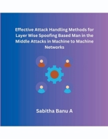 Effective Attack Handling Methods for Layer Wise Spoofing Based Man in the Middle Attacks in Machine to Machine Networks B0CTGF4LPN Book Cover