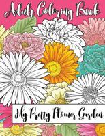 My Pretty Flower Garden : Adult Coloring Book 0995037124 Book Cover