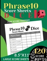 Phrase 10 Score Sheets: 120 Large Score Sheet for ScoreKeeping (Phrase Ten Dice Game Score Record Book) Personal Score pads (8.5” x 11”) 1660080681 Book Cover