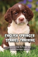 English Springer Spaniel Training: Learn In How To Teach Your English Springer Spaniel: How To Train A English Springer Spaniel To Behave B09CGGV7HG Book Cover