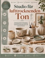 Studio für lufttrocknenden Ton: Schritt-für-Schritt-Anleitung für visuelle Bildhauerei zur Gestaltung funktionaler Wohndekoration und moderner Keramik (German Edition) B0H84337DJ Book Cover