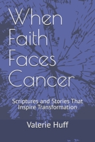 When Faith Faces Cancer: Scriptures and Stories That Inspire Transformation B0FMHGXQ12 Book Cover