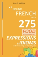 Sound French with 275 Food and Cooking Expressions and Idioms B0BKRZMNKT Book Cover