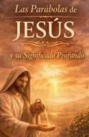 Las Parábolas de Jesús y su Significado Profundo (Spanish Edition) B0GTMYPYB7 Book Cover