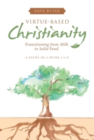 Virtue-Based Christianity: Transitioning from Milk to Solid Food 1664265023 Book Cover