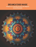 Dreamcatcher Magic: Embark on a Coloring Journey with Majestic Animal Mandalas B0C5P5SH6S Book Cover