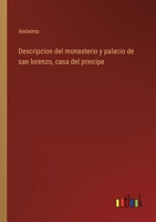 Descripcion del monasterio y palacio de san lorenzo, casa del principe 3368103903 Book Cover