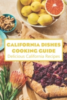 California Dishes Cooking Guide: Delicious California Recipes: Recipes from California that are delicious B09DMVXQM4 Book Cover