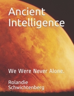 Ancient Intelligence: We Were Never Alone. B08RR8PFP6 Book Cover