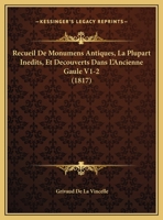 Recueil De Monumens Antiques, La Plupart Inedits, Et Decouverts Dans L'Ancienne Gaule V1-2 (1817) 1160244057 Book Cover