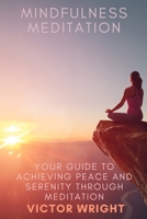 Mindfulness Meditation: Your Guide to Achieving Peace and Serenity through Meditation B089M59RGK Book Cover