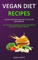 Vegan Diet Recipes: Vegan Recipes and Diet Plan for Beginners (50+ Instantly Amazing Savory and Snacks Recipes for Busy People) 1989787150 Book Cover