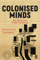 Colonised Minds: Narratives that Shape Psychology 1529791790 Book Cover