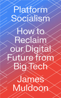 Platform Socialism: How to Reclaim our Digital Future from Big Tech 0745346952 Book Cover