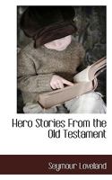 Hero Stories From the Old Testament, Retold for Young People 1355157005 Book Cover