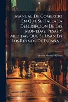 Manual De Comercio En Que Se Halla La Descripcion De Las Monedas, Pesas Y Medidas Que Se Usan En Los Reynos De España ... (Spanish Edition) 1024688321 Book Cover