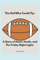 The Kid Who Could Fly: A Story of Heart, Hustle, and Friday Night Lights B0GN31MRY6 Book Cover