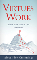 Virtues Work: Soar at Work, Soar at Life, Here's How 1948484927 Book Cover