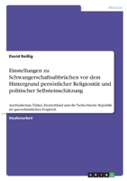 Einstellungen zu Schwangerschaftsabbr�chen vor dem Hintergrund pers�nlicher Religiosit�t und politischer Selbsteinsch�tzung: Aserbaidschan, T�rkei, Deutschland und die Tschechische Republik im quersch 3346391361 Book Cover