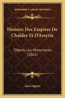 Histoire Des Empires De Chaldee Et D'Assyrie: D'Apres Les Monuments (1865) 1148136991 Book Cover