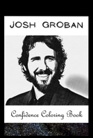 Confidence Coloring Book: Josh Groban Inspired Designs For Building Self Confidence And Unleashing Imagination B0942D2X69 Book Cover