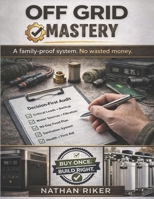 OFF GRID MASTERY: Step-by-Step DIY Projects to Achieve Self-Sufficiency, Live Free From the Grid, Protect Your Family, Master Survival Skills, and Be ... Hit Tomorrow (The Prepper’s Mastery Series) B0FRM8Y2TV Book Cover