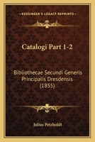 Catalogi Part 1-2: Bibliothecae Secundi Generis Principalis Dresdensis (1855) 1168032628 Book Cover