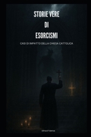 STORIE VERE DI ESORCISMI: CASI DI IMPATTO DELLA CHIESA CATTOLICA (Italian Edition) B0F5X6W642 Book Cover