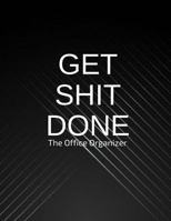 Get Shit Done The Office Organizer: Work Day Planner,Organizer Journal Schedule Task, Keep Tracker of Activities and Tasks 150 Pages 8.5x11 Inch 1986295540 Book Cover