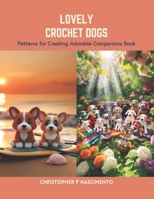Lovely Crochet Dogs: Patterns for Creating Adorable Companions Book B0CS6Y6M8C Book Cover