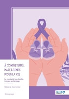 À contretemps, mais à temps pour la vie: Le combat d'une famille, l'amour en héritage (French Edition) B0GN1DW463 Book Cover