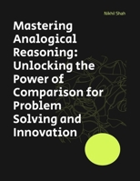 Mastering Analogical Reasoning: Unlocking the Power of Comparison for Problem Solving and Innovation (Nik Shah Logic Series) B0DPYGPVQY Book Cover