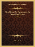 Geschichte Der Renaissance In Deutschland Part 1 (1882) 1168484103 Book Cover