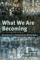 What We Are Becoming: Developments in Undergraduate Writing Majors 0874217636 Book Cover