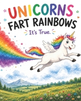 Unicorns Fart Rainbows: Its True! B0H7CDTGMG Book Cover