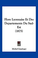 Flore Lyonnaise Et Des Departements Du Sud-Est (1875) 1161172343 Book Cover