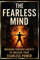 The Fearless Mind "Breaking Through Anxiety To Unleash Your Fearless Power" B0F1KKVJYX Book Cover