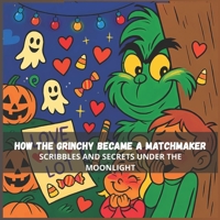How the Grinch Became a Matchmaker :Scribbles and Secrets Under the Moonlight: 8,5*8.5 inch 21,5*21,5 cm 28 pages Book story for Kids: From Grinch to ... (Grinch's Incredible Adventures) B0FRN45TV8 Book Cover