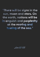 Luke 21: 25 Notebook: There will be signs in the sun, moon and stars. On the earth, nations will be in anguish and perplexity at the roaring and tossing of the sea.: Luke 21:25 Notebook, Bible Verse C 1677121084 Book Cover